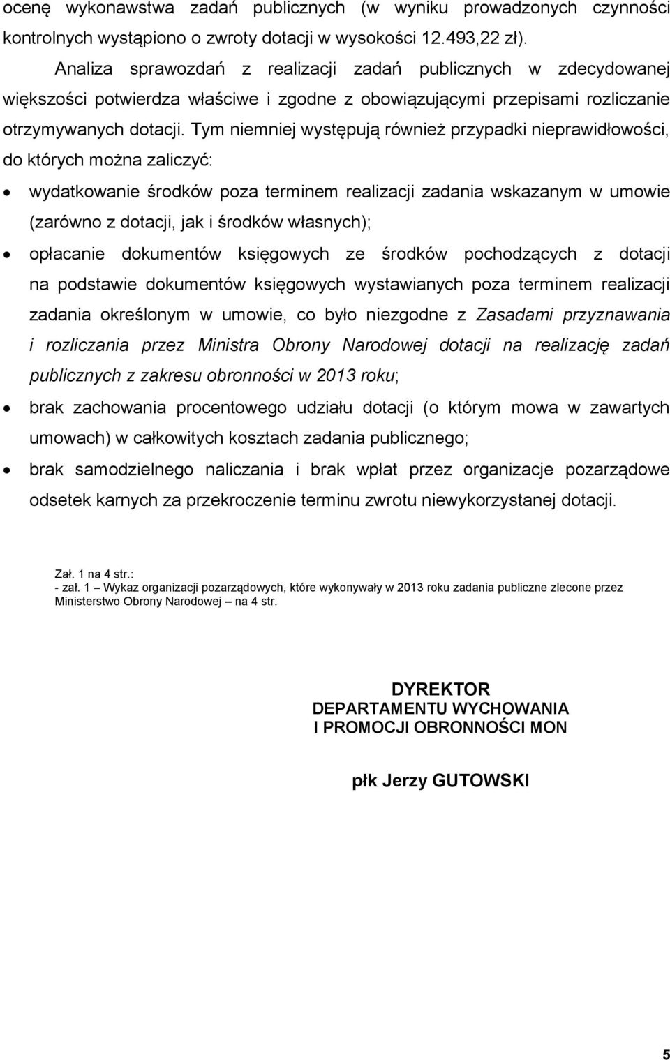 Tym niemniej występują również przypadki nieprawidłowości, do których można zaliczyć: wydatkowanie środków poza terminem realizacji zadania wskazanym w umowie (zarówno z dotacji, jak i środków