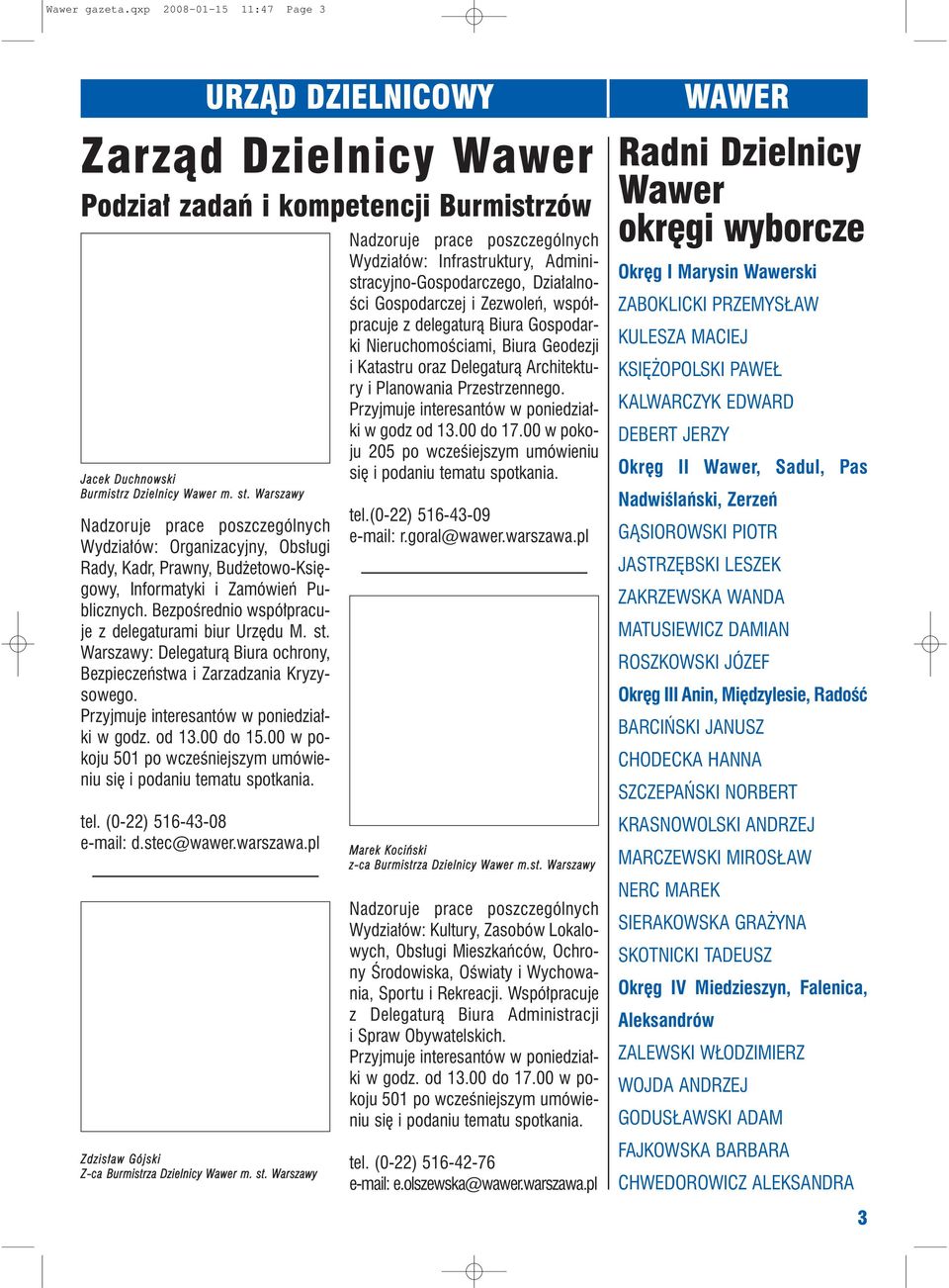 Bezpoœrednio wspó³pracuje z delegaturami biur Urzêdu M. st. Warszawy: Delegatur¹ Biura ochrony, Bezpieczeñstwa i Zarzadzania Kryzysowego. Przyjmuje interesantów w poniedzia³ki w godz. od 13.00 do 15.