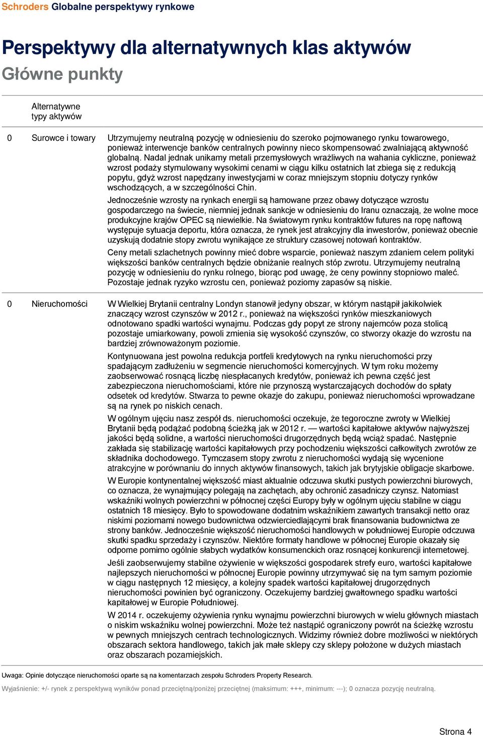 Nadal jednak unikamy metali przemysłowych wrażliwych na wahania cykliczne, ponieważ wzrost podaży stymulowany wysokimi cenami w ciągu kilku ostatnich lat zbiega się z redukcją popytu, gdyż wzrost