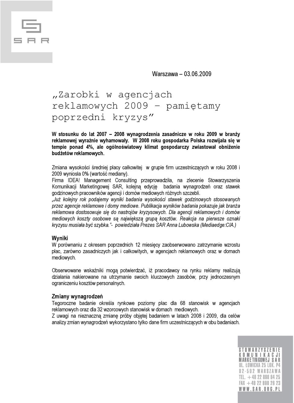 Zmiana wysokości średniej płacy całkowitej w grupie firm uczestniczących w roku 2008 i 2009 wyniosła 0% (wartość mediany). Firma IDEA!