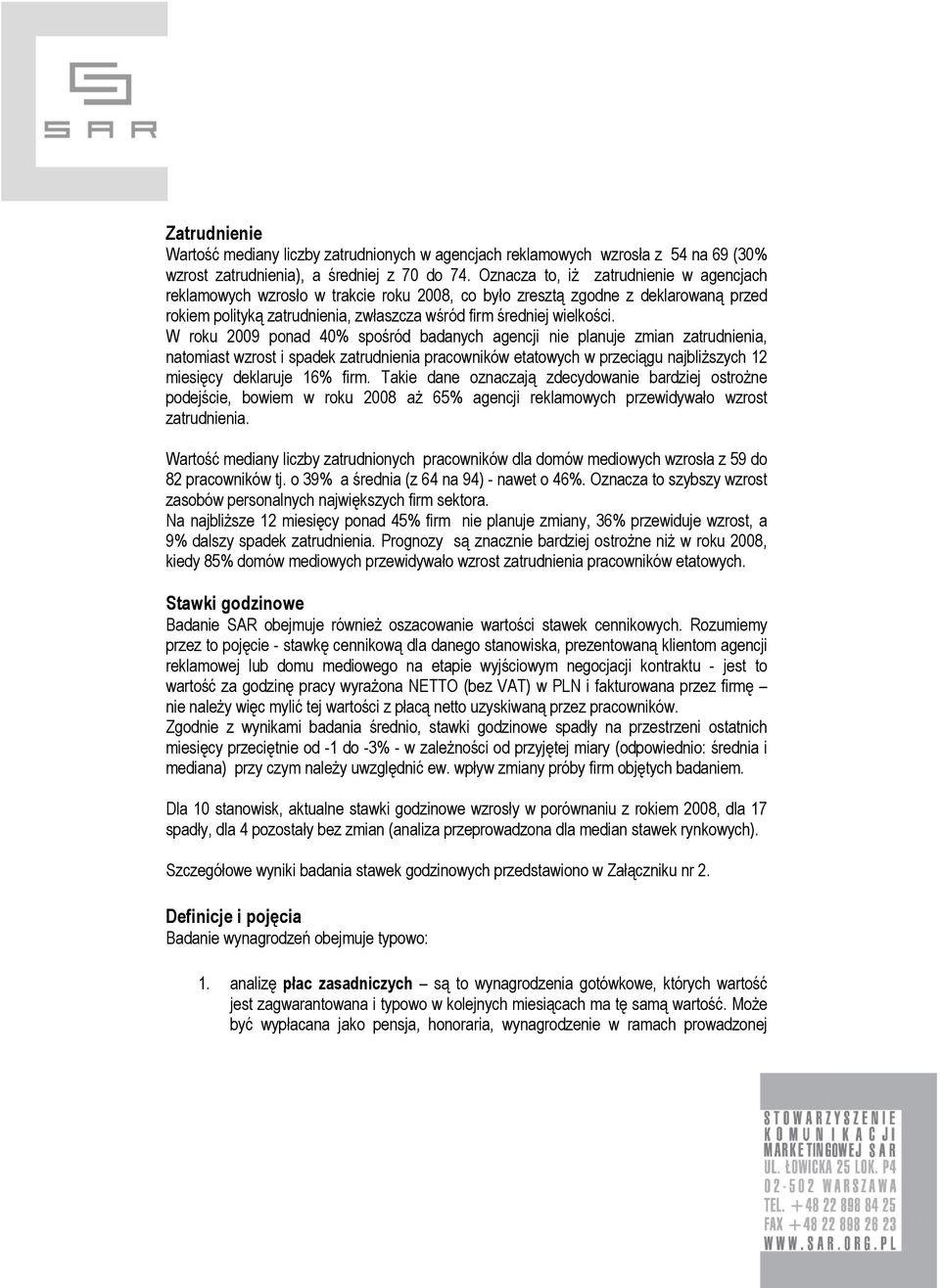 W roku 2009 ponad 40% spośród badanych agencji nie planuje zmian zatrudnienia, natomiast wzrost i spadek zatrudnienia pracowników etatowych w przeciągu najbliższych 12 miesięcy deklaruje 16% firm.