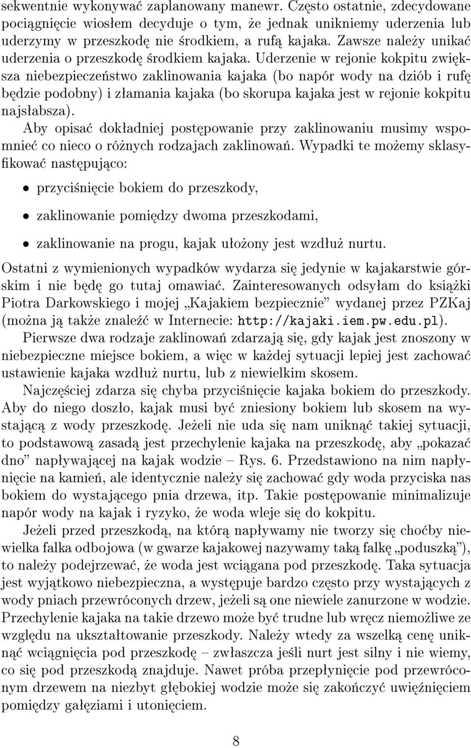 Uderzenie w rejonie kokpitu zwi ksza niebezpiecze«stwo zaklinowania kajaka (bo napór wody na dziób i ruf b dzie podobny) i zªamania kajaka (bo skorupa kajaka jest w rejonie kokpitu najsªabsza).