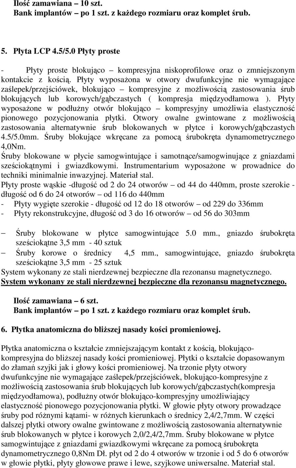 Płyty wyposażona w otwory dwufunkcyjne nie wymagające zaślepek/przejściówek, blokująco kompresyjne z możliwością zastosowania śrub blokujących lub korowych/gąbczastych ( kompresja międzyodłamowa ).