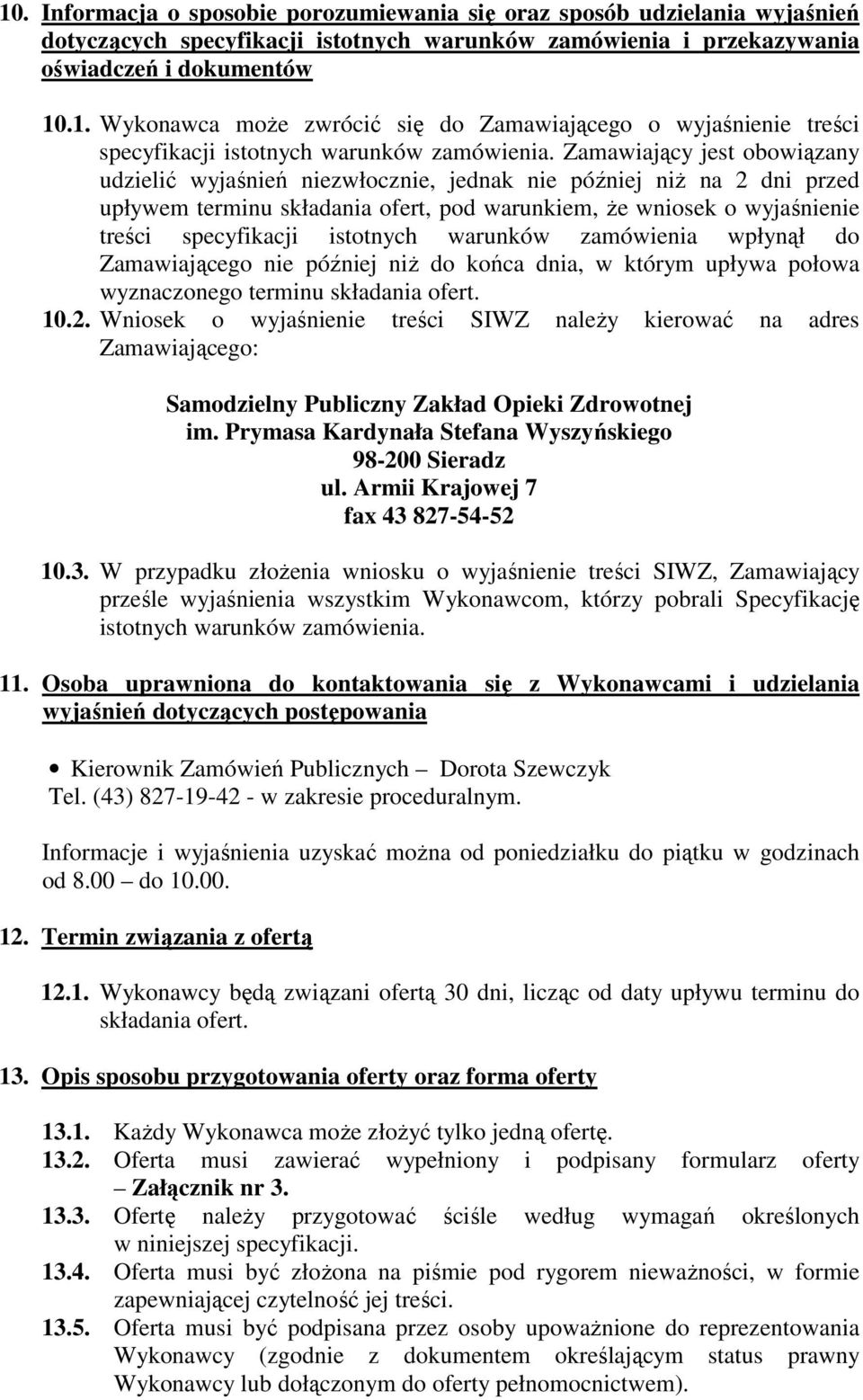 istotnych warunków zamówienia wpłynął do Zamawiającego nie później niż do końca dnia, w którym upływa połowa wyznaczonego terminu składania ofert. 10.2.