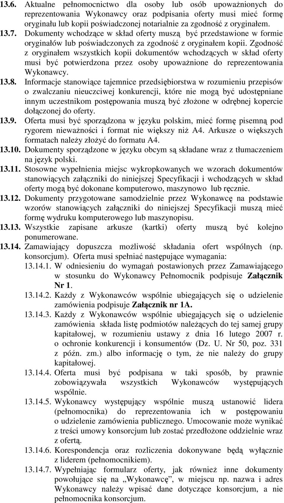 Zgodność z oryginałem wszystkich kopii dokumentów wchodzących w skład oferty musi być potwierdzona przez osoby upoważnione do reprezentowania Wykonawcy. 13.8.