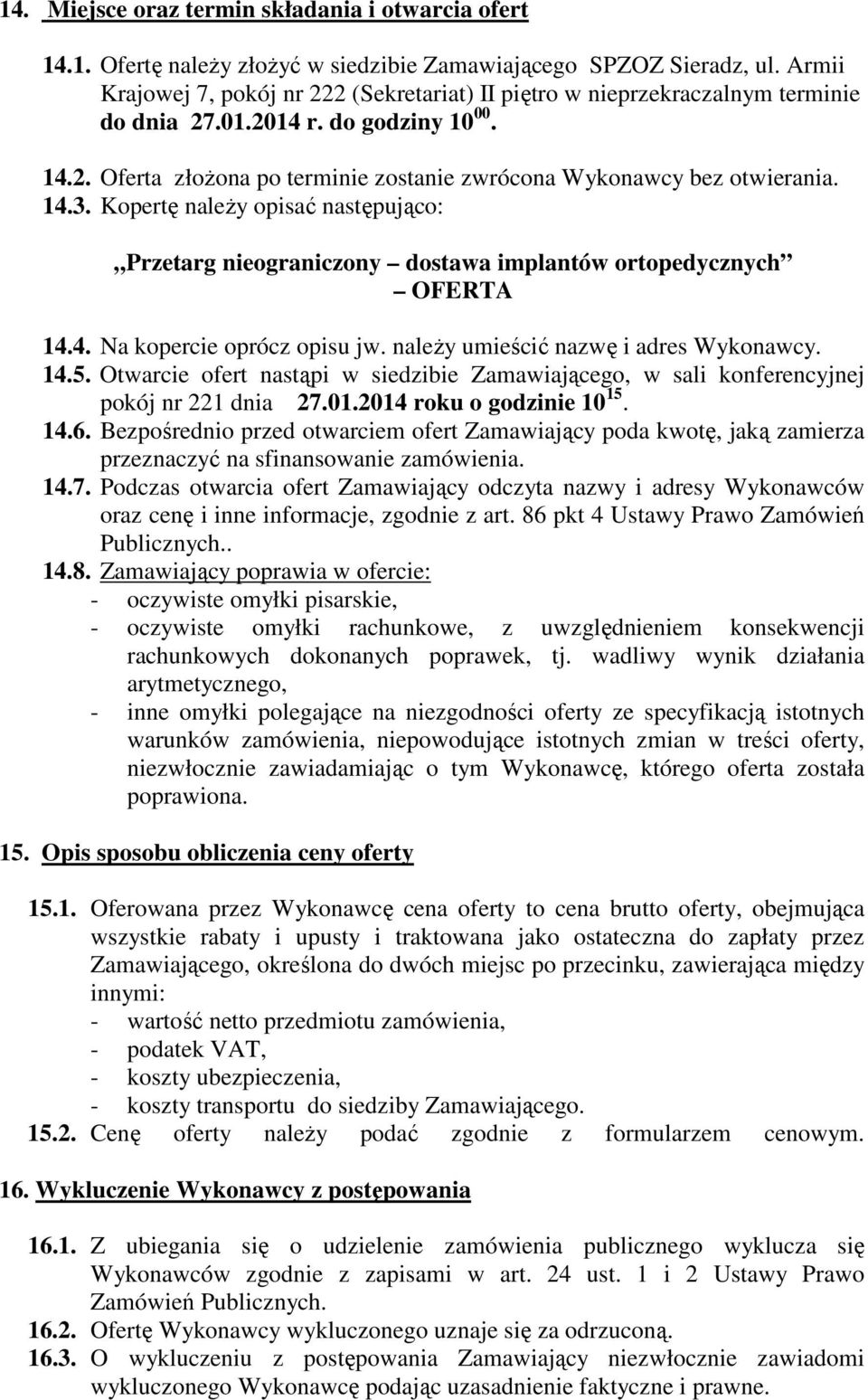 14.3. Kopertę należy opisać następująco: Przetarg nieograniczony dostawa implantów ortopedycznych OFERTA 14.4. Na kopercie oprócz opisu jw. należy umieścić nazwę i adres Wykonawcy. 14.5.