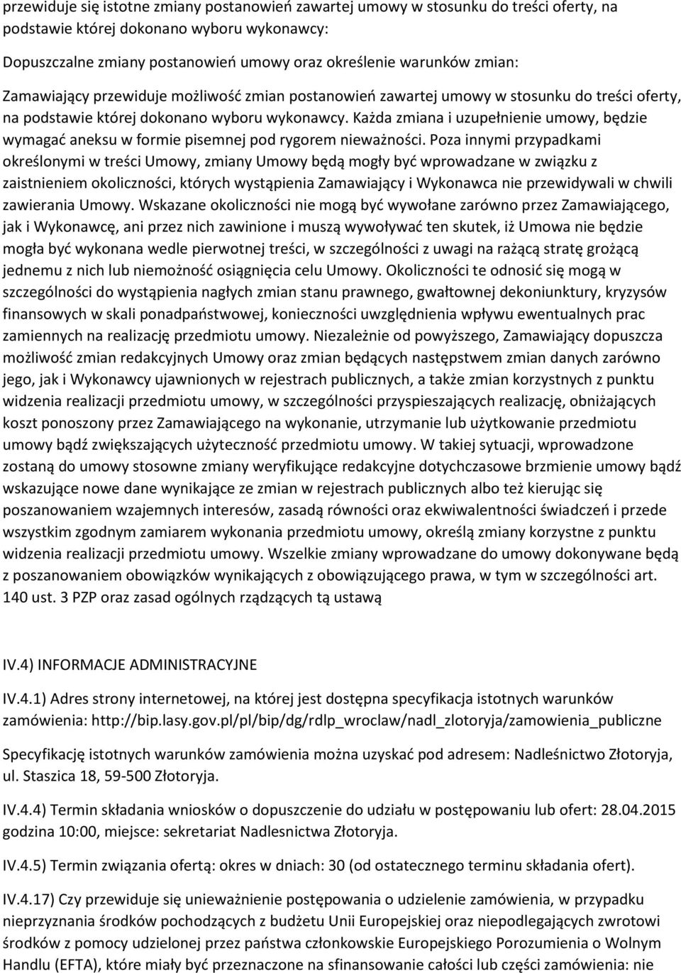 Każda zmiana i uzupełnienie umowy, będzie wymagać aneksu w formie pisemnej pod rygorem nieważności.