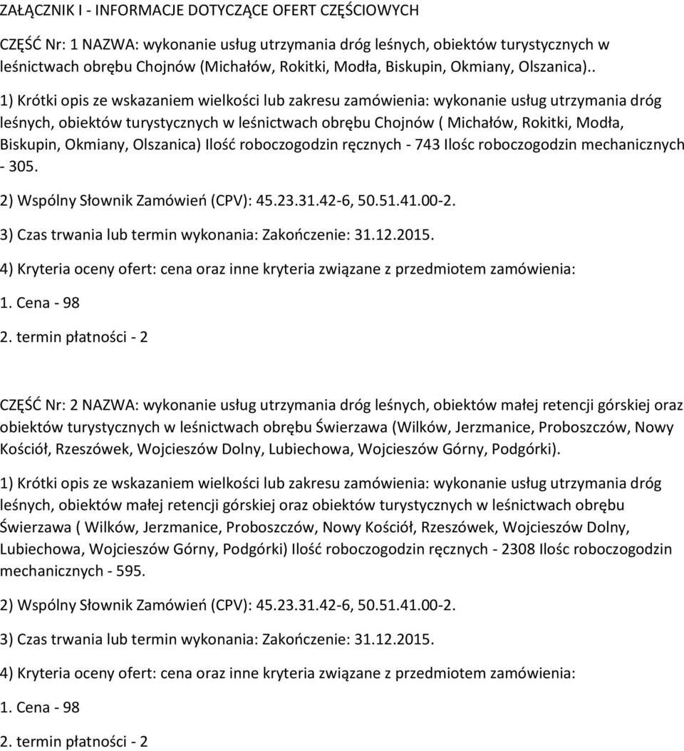 . 1) Krótki opis ze wskazaniem wielkości lub zakresu zamówienia: wykonanie usług utrzymania dróg leśnych, obiektów turystycznych w leśnictwach obrębu Chojnów ( Michałów, Rokitki, Modła, Biskupin,