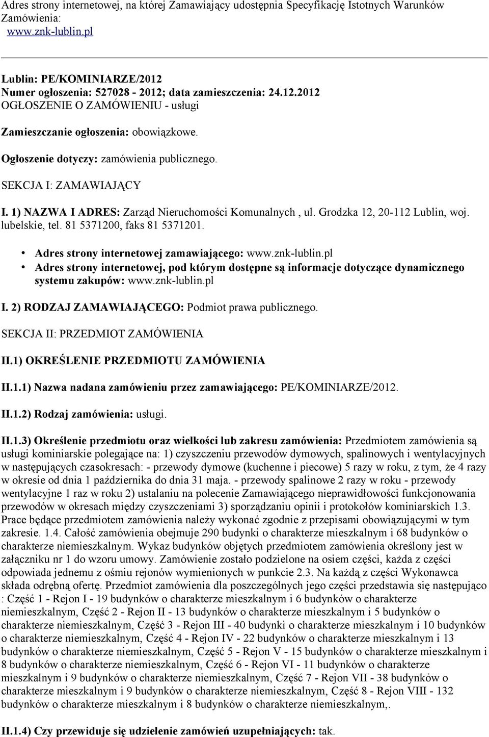 Ogłoszenie dotyczy: zamówienia publicznego. SEKCJA I: ZAMAWIAJĄCY I. 1) NAZWA I ADRES: Zarząd Nieruchomości Komunalnych, ul. Grodzka 12, 20-112 Lublin, woj. lubelskie, tel.