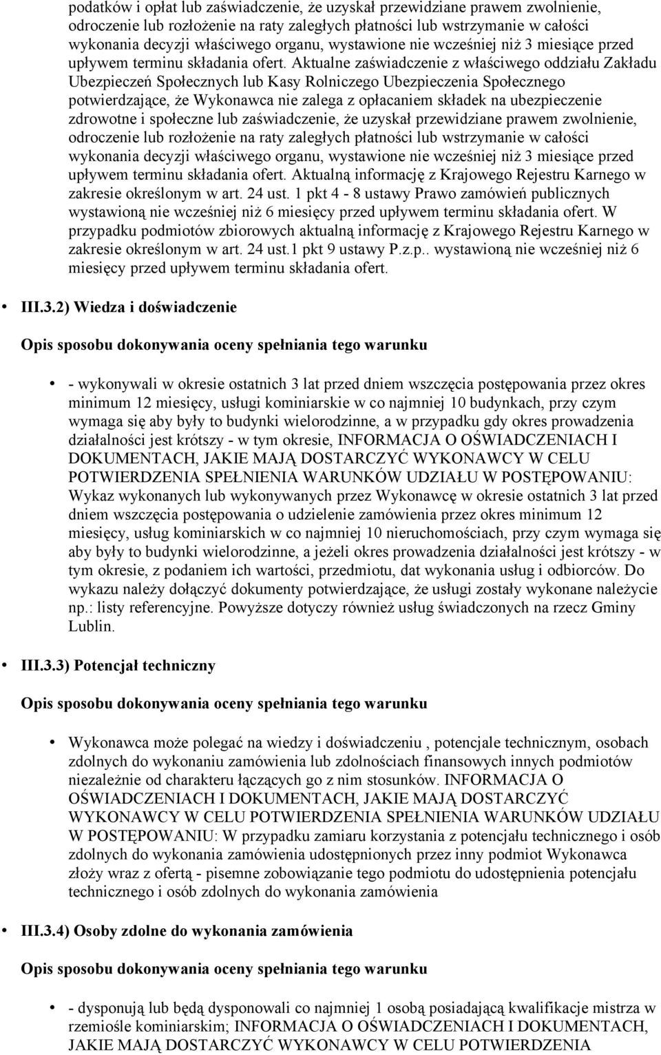 Aktualne zaświadczenie z właściwego oddziału Zakładu Ubezpieczeń Społecznych lub Kasy Rolniczego Ubezpieczenia Społecznego potwierdzające, że Wykonawca nie zalega z opłacaniem składek na