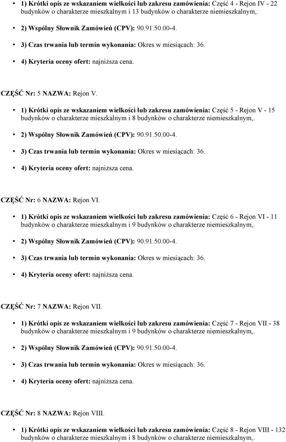 1) Krótki opis ze wskazaniem wielkości lub zakresu zamówienia: Część 6 - Rejon VI - 11 budynków o charakterze mieszkalnym i 9 budynków o charakterze niemieszkalnym,. CZĘŚĆ Nr: 7 NAZWA: Rejon VII.