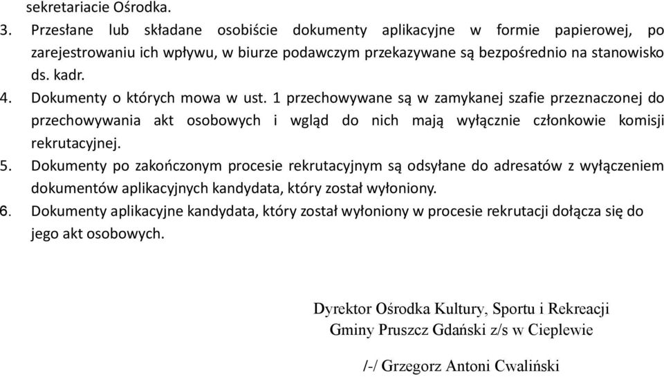 Dokumenty o których mowa w ust. 1 przechowywane są w zamykanej szafie przeznaczonej do przechowywania akt osobowych i wgląd do nich mają wyłącznie członkowie komisji rekrutacyjnej. 5.