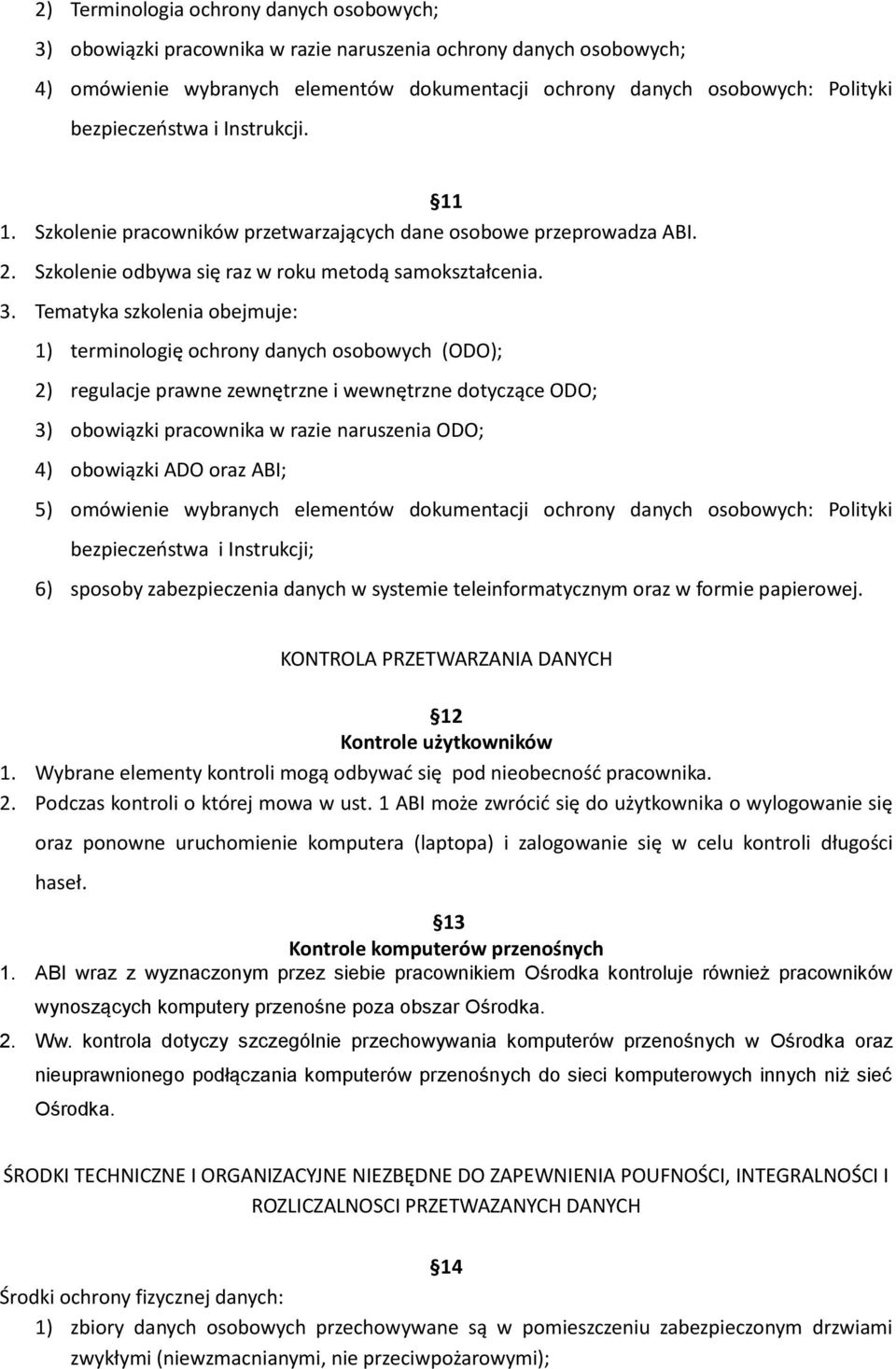 Tematyka szkolenia obejmuje: 1) terminologię ochrony danych osobowych (ODO); 2) regulacje prawne zewnętrzne i wewnętrzne dotyczące ODO; 3) obowiązki pracownika w razie naruszenia ODO; 4) obowiązki