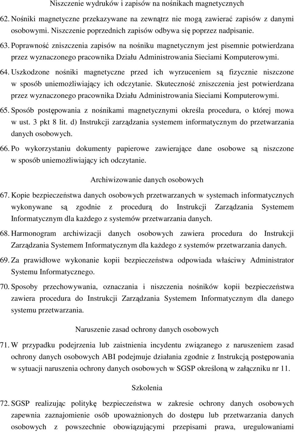 Poprawność zniszczenia zapisów na nośniku magnetycznym jest pisemnie potwierdzana przez wyznaczonego pracownika Działu Administrowania Sieciami Komputerowymi. 64.