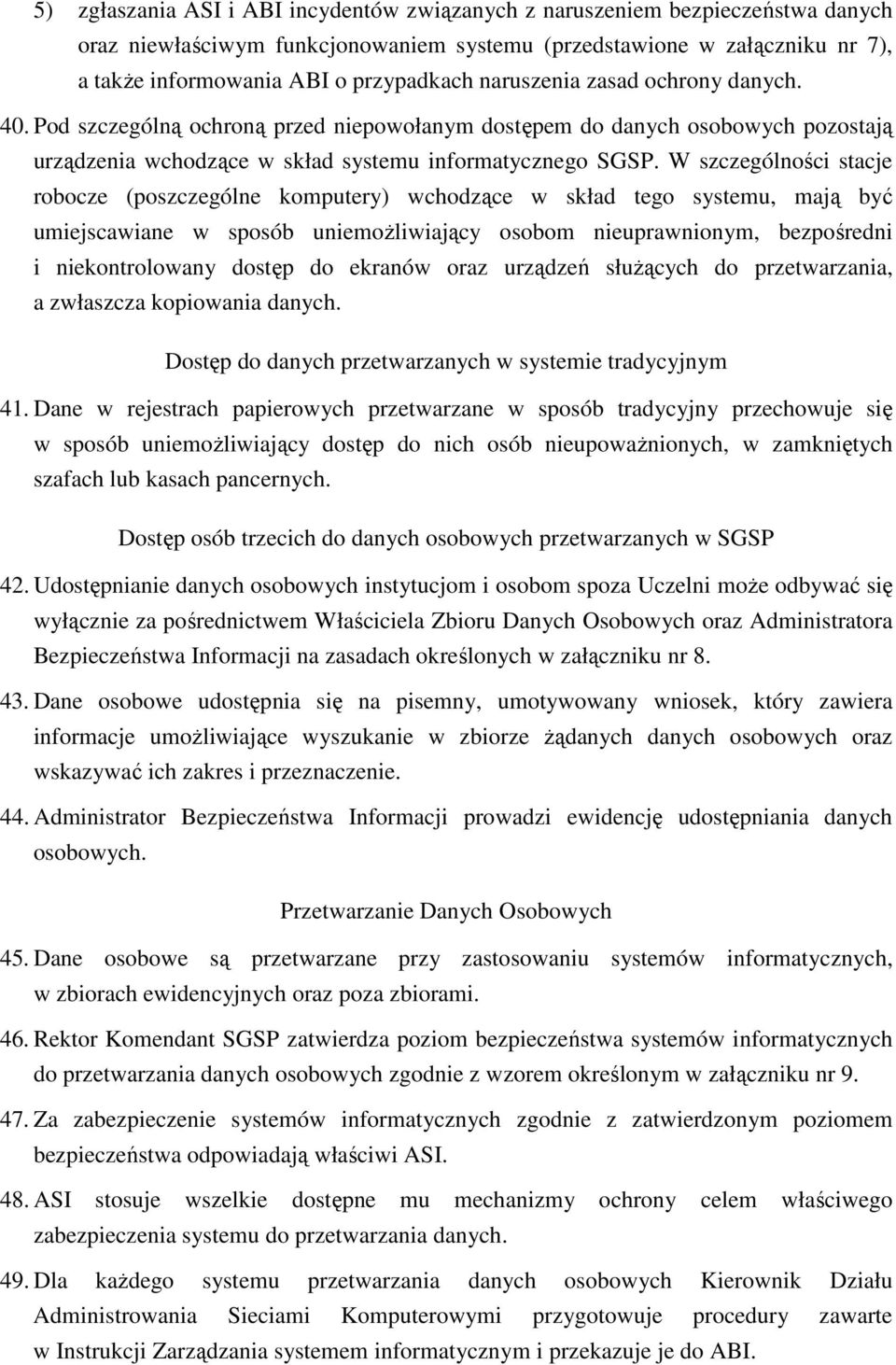 W szczególności stacje robocze (poszczególne komputery) wchodzące w skład tego systemu, mają być umiejscawiane w sposób uniemoŝliwiający osobom nieuprawnionym, bezpośredni i niekontrolowany dostęp do