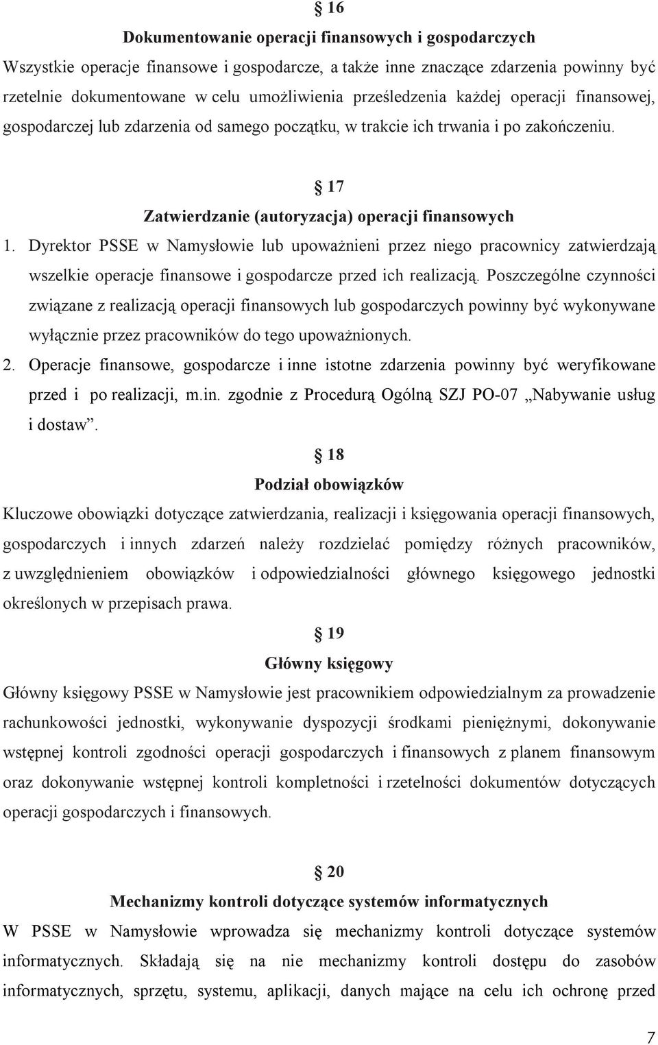 Dyrektor PSSE w Namysłowie lub upoważnieni przez niego pracownicy zatwierdzają wszelkie operacje finansowe i gospodarcze przed ich realizacją.