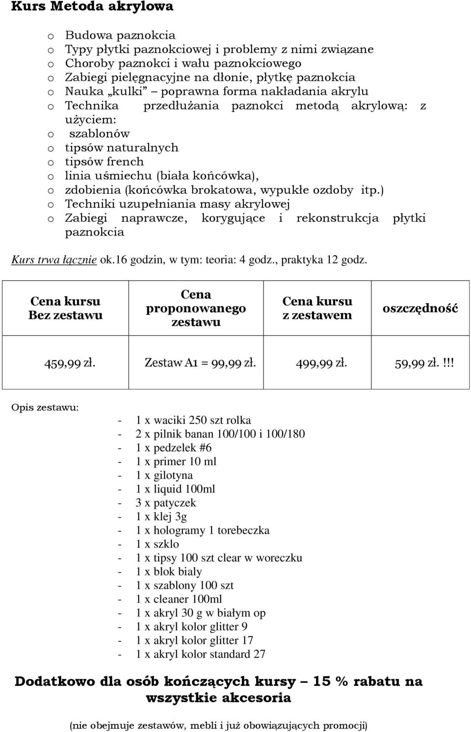 ) Techniki uzupełniania masy akrylwej Zabiegi naprawcze, krygujące i reknstrukcja płytki paznkcia Kurs trwa łącznie k.16 gdzin, w tym: teria: 4 gdz., praktyka 12 gdz. prpnwaneg szczędnść 459,99 zł.