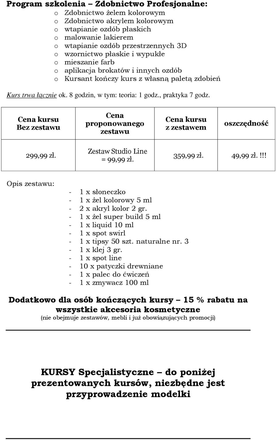 Zestaw Studi Line = 99,99 zł. 359,99 zł. 49,99 zł.!!! Opis : - 1 x słneczk - 1 x żel klrwy 5 ml - 2 x akryl klr 2 gr. - 1 x żel super build 5 ml - 1 x liquid 10 ml - 1 x spt swirl - 1 x tipsy 50 szt.