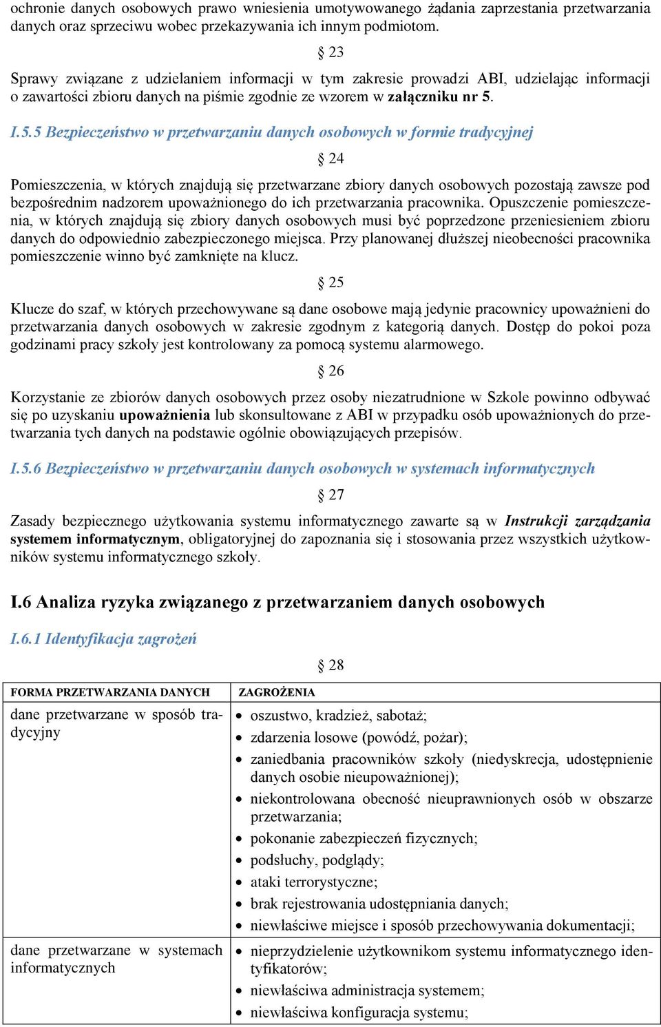 I.5.5 Bezpieczeństwo w przetwarzaniu danych osobowych w formie tradycyjnej 24 Pomieszczenia, w których znajdują się przetwarzane zbiory danych osobowych pozostają zawsze pod bezpośrednim nadzorem