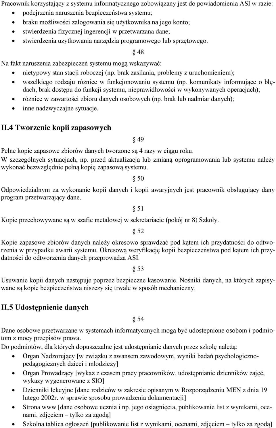 48 Na fakt naruszenia zabezpieczeń systemu mogą wskazywać: nietypowy stan stacji roboczej (np. brak zasilania, problemy z uruchomieniem); wszelkiego rodzaju różnice w funkcjonowaniu systemu (np.