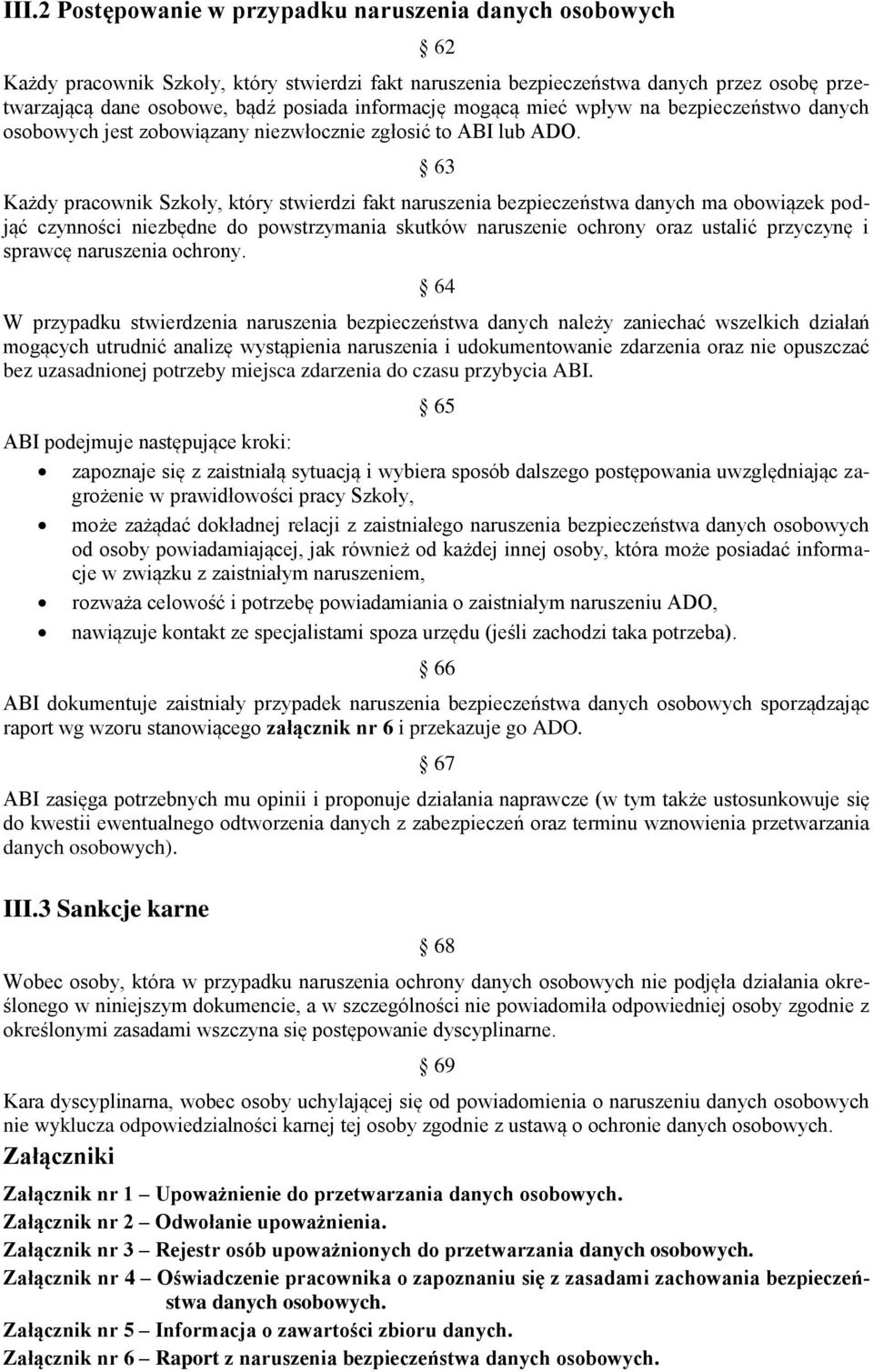 63 Każdy pracownik Szkoły, który stwierdzi fakt naruszenia bezpieczeństwa danych ma obowiązek podjąć czynności niezbędne do powstrzymania skutków naruszenie ochrony oraz ustalić przyczynę i sprawcę