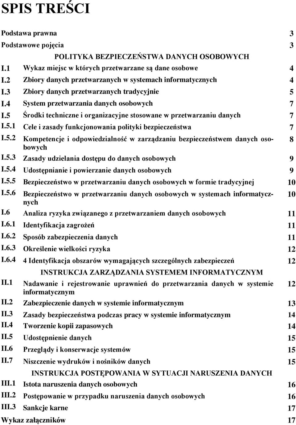 5 Środki techniczne i organizacyjne stosowane w przetwarzaniu danych 7 I.5.1 Cele i zasady funkcjonowania polityki bezpieczeństwa 7 I.5.2 Kompetencje i odpowiedzialność w zarządzaniu bezpieczeństwem danych osobowych 8 I.