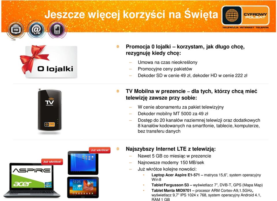 dodatkowych 8 kana ów kodowanych na smartfonie, tablecie, komputerze, bez transferu danych Najszybszy Internet LTE z telewizj : Nawet 5 GB co miesi c w prezencie Najnowsze modemy 150 MB/sek Ju