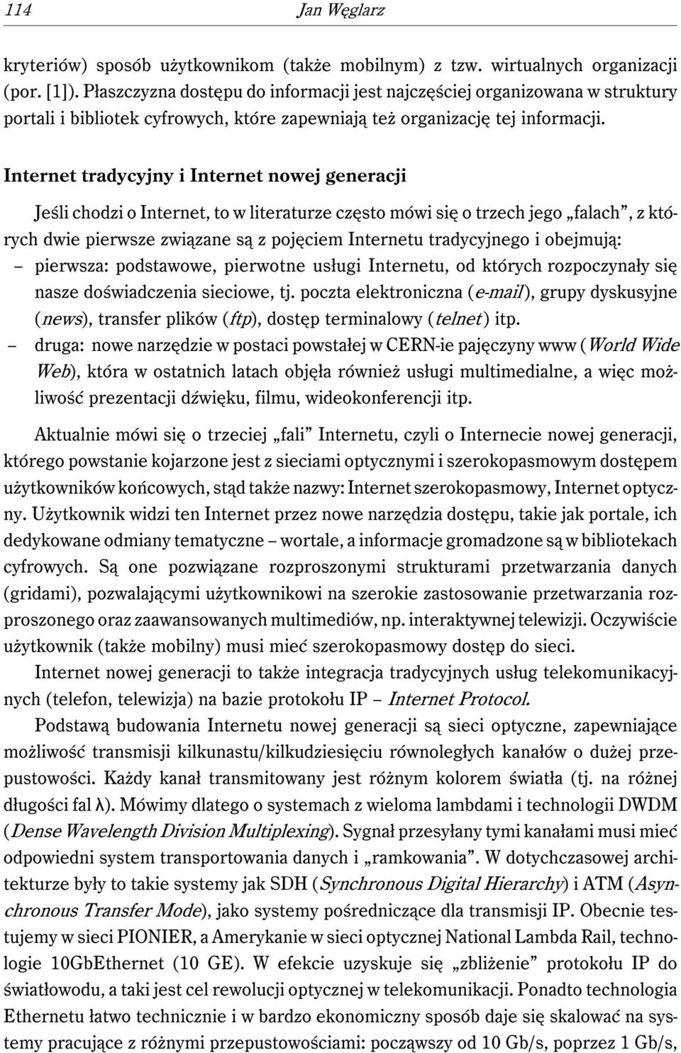 Internet tradycyjny i Internet nowej generacji Jeśli chodzi o Internet, to w literaturze często mówi się o trzech jego falach, z których dwie pierwsze związane są z pojęciem Internetu tradycyjnego i