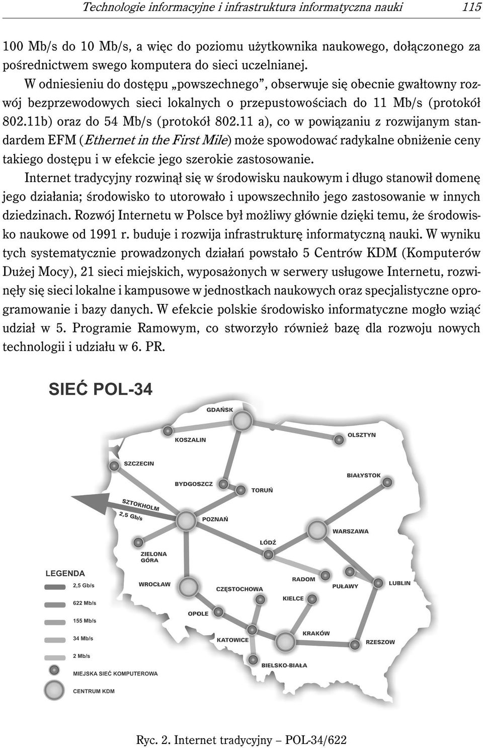 11 a), co w powiązaniu z rozwijanym standardem EFM (Ethernet in the First Mile) może spowodować radykalne obniżenie ceny takiego dostępu i w efekcie jego szerokie zastosowanie.