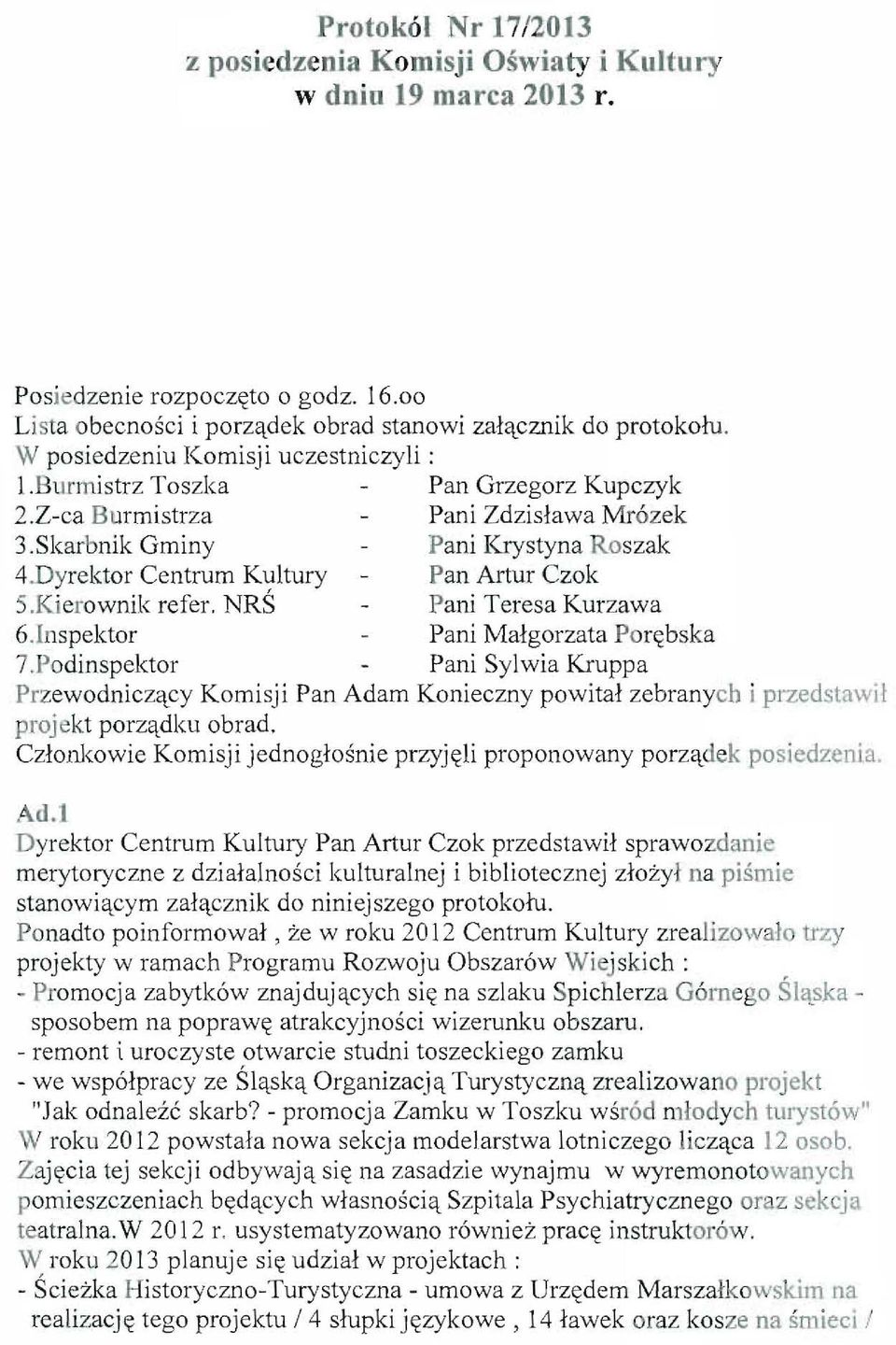 NRS Pani Teresa Kurzawa 6.lnspektor Pani Malgorzata Port(bska 7.Podinspektor Pani Sylwia Kruppa Przewodniczqcy Komisji Pan Adam Konieczny pow ita! zebranych i przedstnwit projekt porzqdku obrad. Cz!