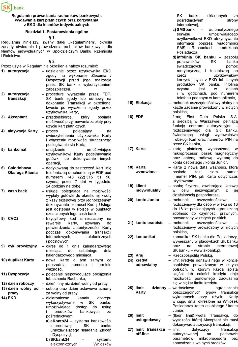 Przez użyte w Regulaminie określenia należy rozumieć: 1) autoryzacja udzielenie przez użytkownika EKD zgody na wykonanie Zlecenia / Dyspozycji przed jego realizacją przez SK bank z wykorzystaniem