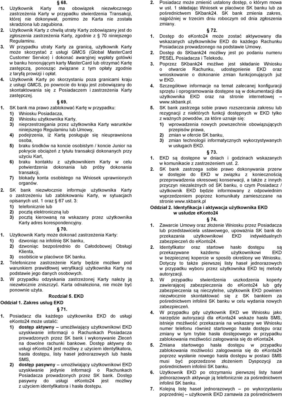 W przypadku utraty Karty za granicą, użytkownik Karty może skorzystać z usługi GMCS (Global MasterCard Customer Service) i dokonać awaryjnej wypłaty gotówki w banku honorującym karty MasterCard lub