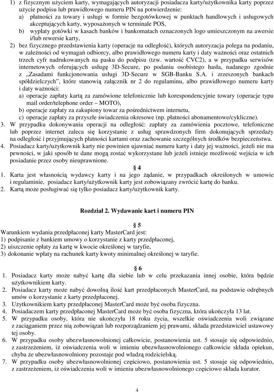 rewersie karty, 2) bez fizycznego przedstawienia karty (operacje na odległość), których autoryzacja polega na podaniu, w zaleŝności od wymagań odbiorcy, albo prawidłowego numeru karty i daty waŝności