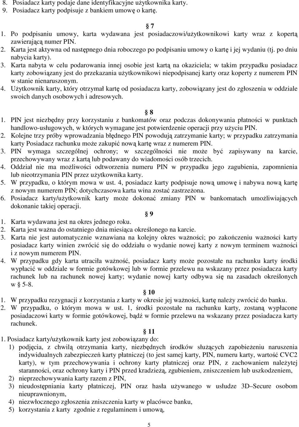 Karta jest aktywna od następnego dnia roboczego po podpisaniu umowy o kartę i jej wydaniu (tj. po dniu nabycia karty). 3.