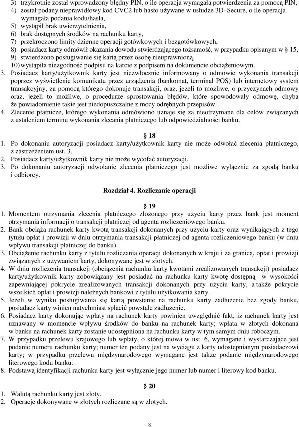 odmówił okazania dowodu stwierdzającego toŝsamość, w przypadku opisanym w 15, 9) stwierdzono posługiwanie się kartą przez osobę nieuprawnioną, 10) wystąpiła niezgodność podpisu na karcie z podpisem