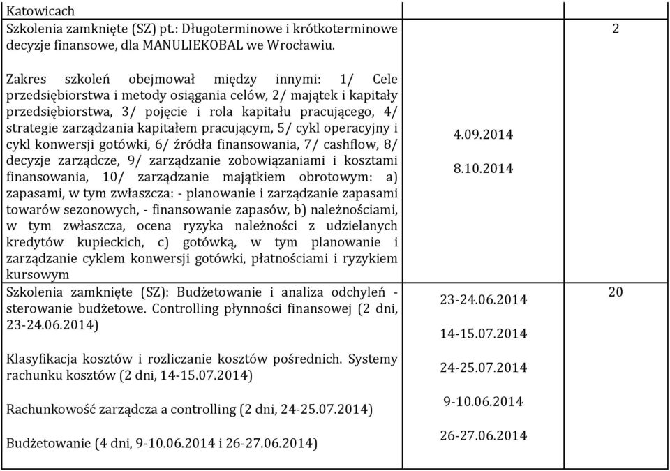 kapitałem pracującym, 5/ cykl operacyjny i cykl konwersji gotówki, 6/ źródła finansowania, 7/ cashflow, 8/ decyzje zarządcze, 9/ zarządzanie zobowiązaniami i kosztami finansowania, 10/ zarządzanie