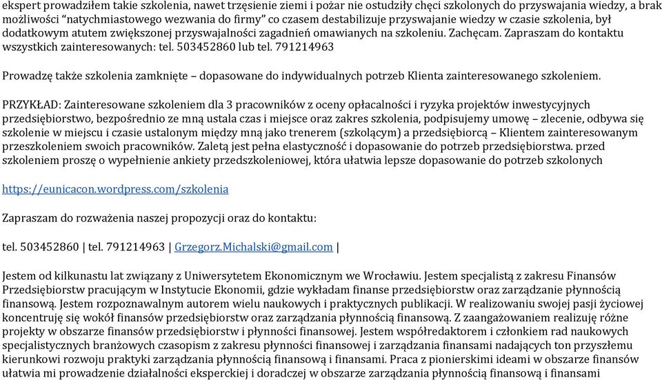 50345860 lub tel. 79114963 Prowadzę także szkolenia zamknięte dopasowane do indywidualnych potrzeb Klienta zainteresowanego szkoleniem.