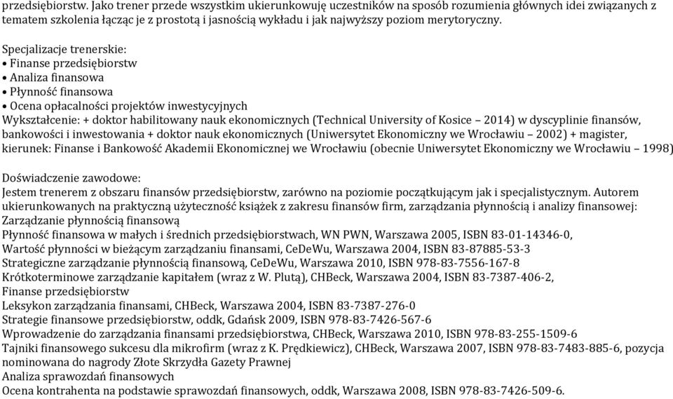 Specjalizacje trenerskie: Finanse przedsiębiorstw Analiza finansowa Płynność finansowa Ocena opłacalności projektów inwestycyjnych Wykształcenie: + doktor habilitowany nauk ekonomicznych (Technical