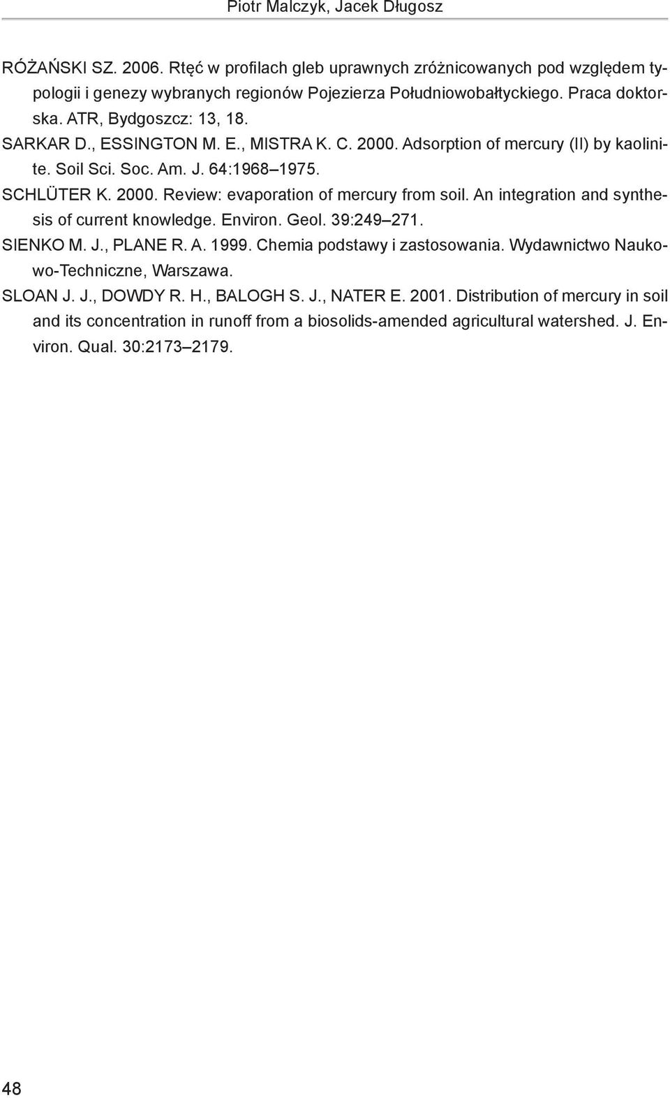 An integration and synthesis of current knowledge. Environ. Geol. 39:249 271. Sienko M. J., Plane R. A. 1999. Chemia podstawy i zastosowania. Wydawnictwo Naukowo-Techniczne, Warszawa. Sloan J. J., Dowdy R.