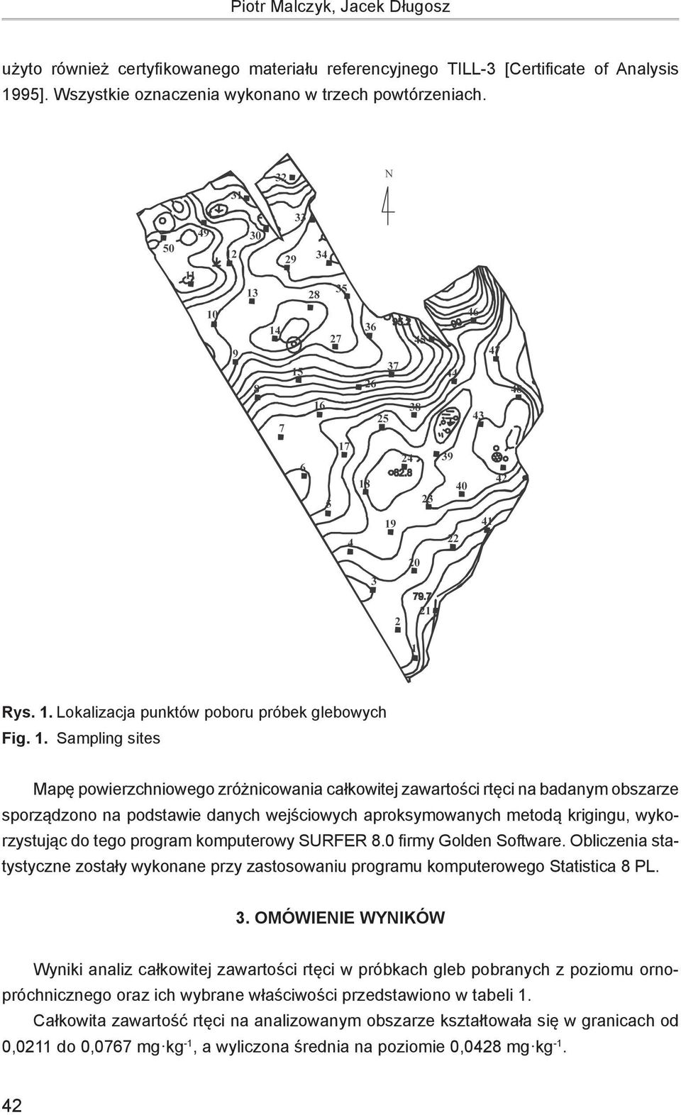 tego program komputerowy SURFER 8.0 firmy Golden Software. Obliczenia statystyczne zostały wykonane przy zastosowaniu programu komputerowego Statistica 8 PL. 3.