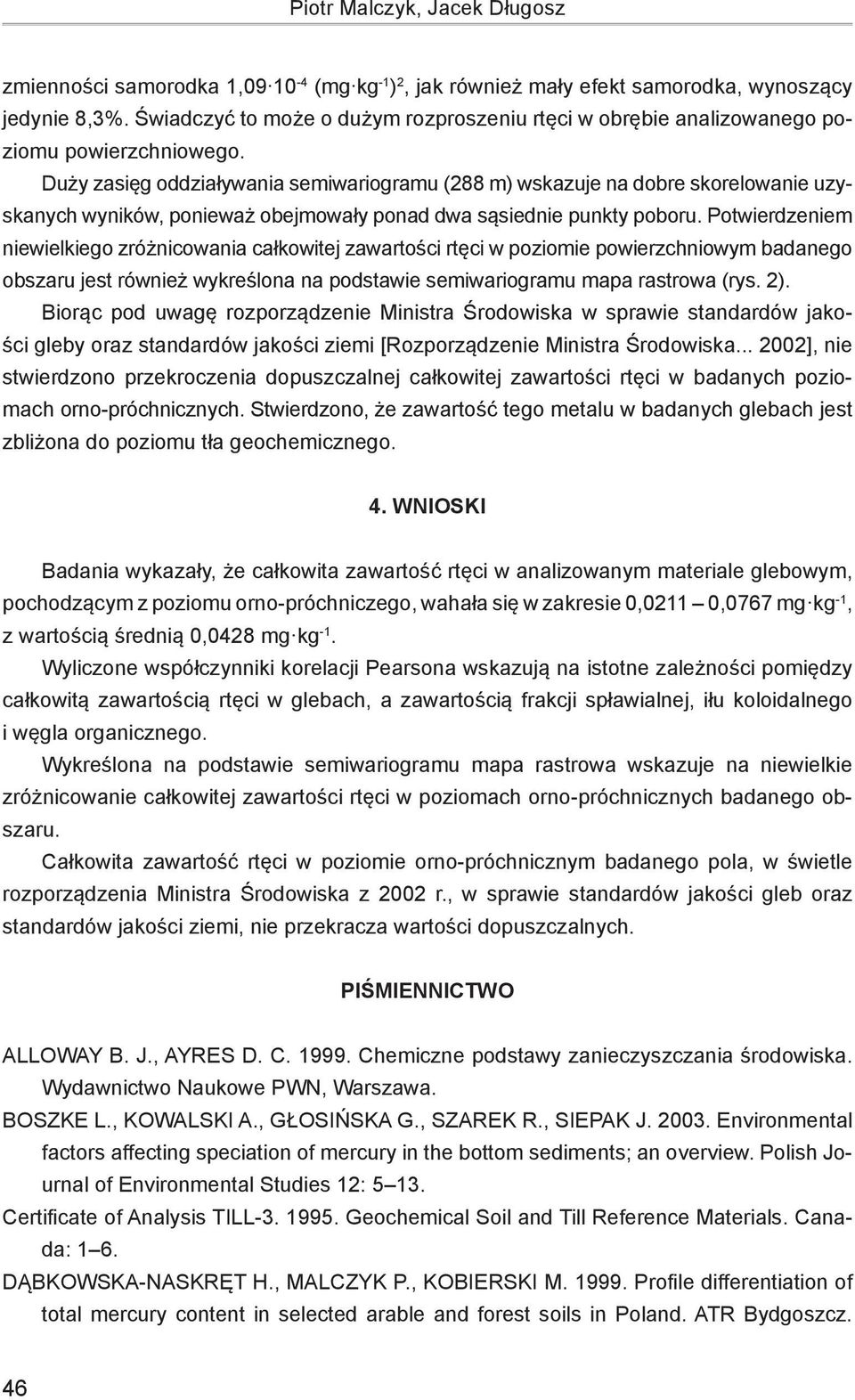 Duży zasięg oddziaływania semiwariogramu (288 m) wskazuje na dobre skorelowanie uzyskanych wyników, ponieważ obejmowały ponad dwa sąsiednie punkty poboru.