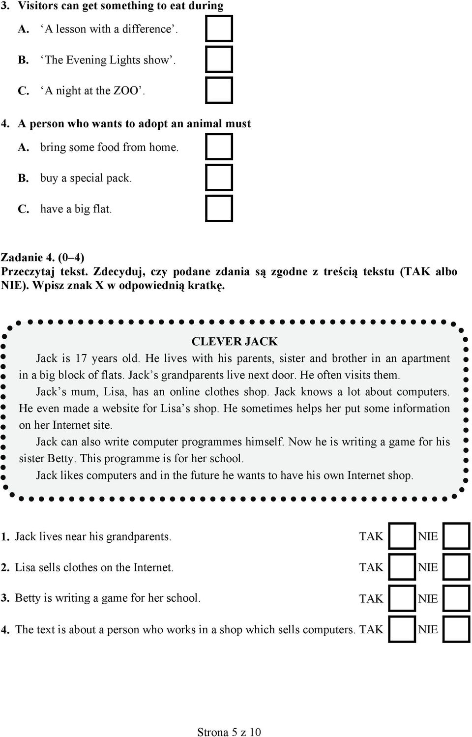 Wpisz znak X w odpowiednią kratkę. CLEVER JACK Jack is 17 years old. He lives with his parents, sister and brother in an apartment in a big block of flats. Jack s grandparents live next door.