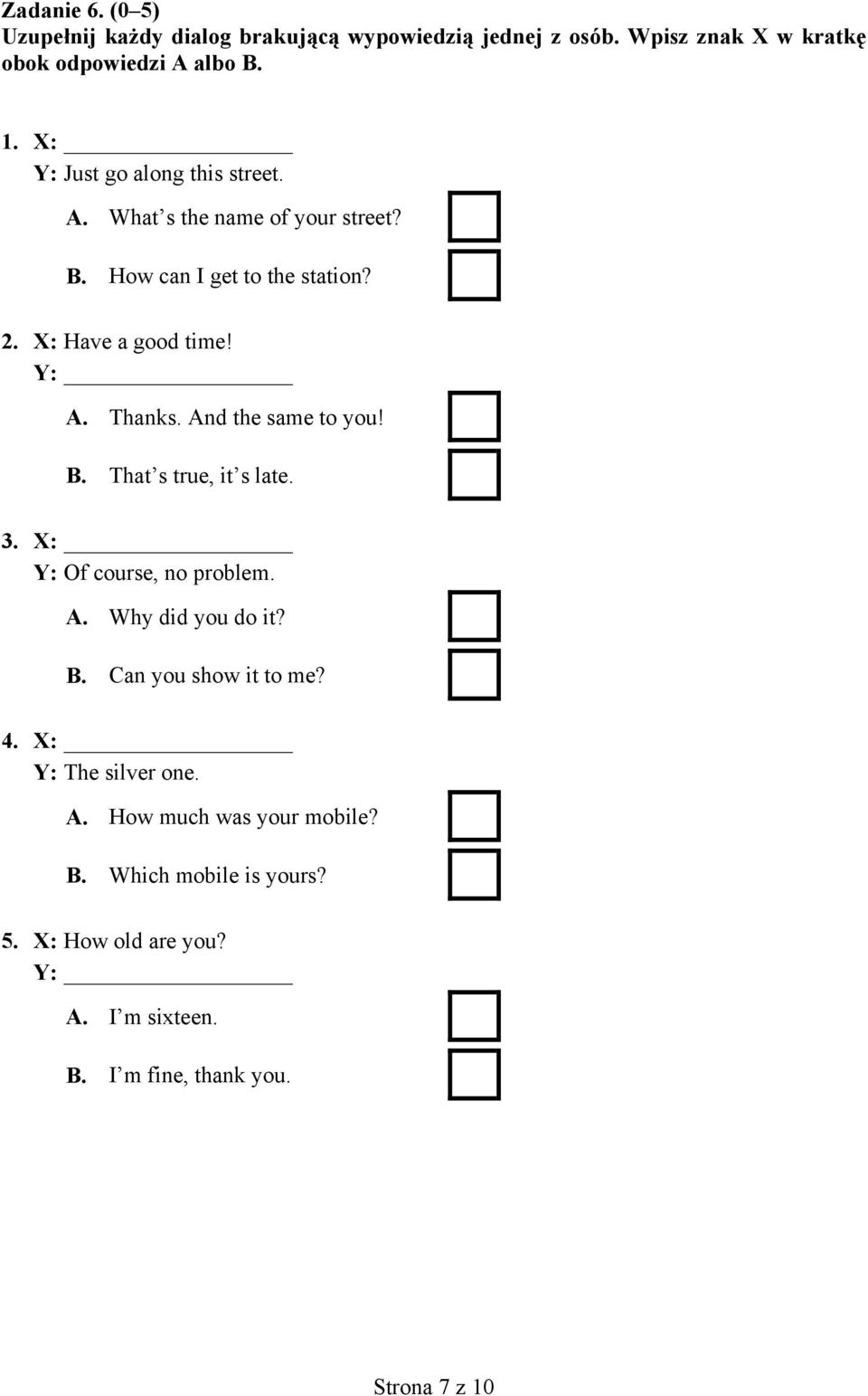 And the same to you! B. That s true, it s late. 3. X: Y: Of course, no problem. A. Why did you do it? B. Can you show it to me? 4.