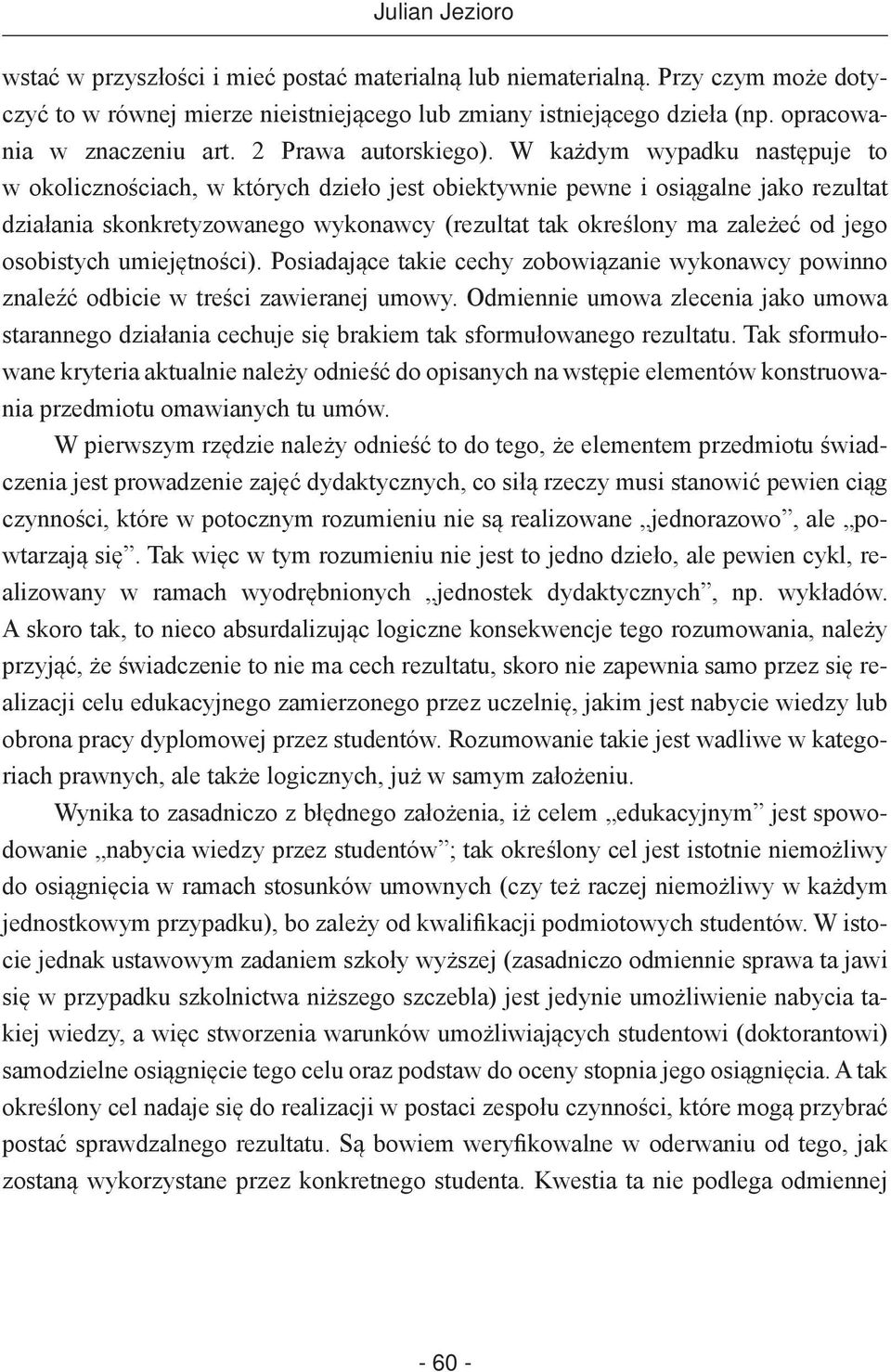 W każdym wypadku następuje to w okolicznościach, w których dzieło jest obiektywnie pewne i osiągalne jako rezultat działania skonkretyzowanego wykonawcy (rezultat tak określony ma zależeć od jego