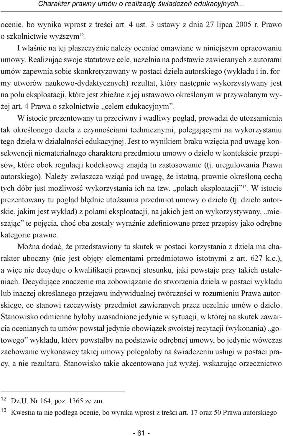 Realizując swoje statutowe cele, uczelnia na podstawie zawieranych z autorami umów zapewnia sobie skonkretyzowany w postaci dzieła autorskiego (wykładu i in.