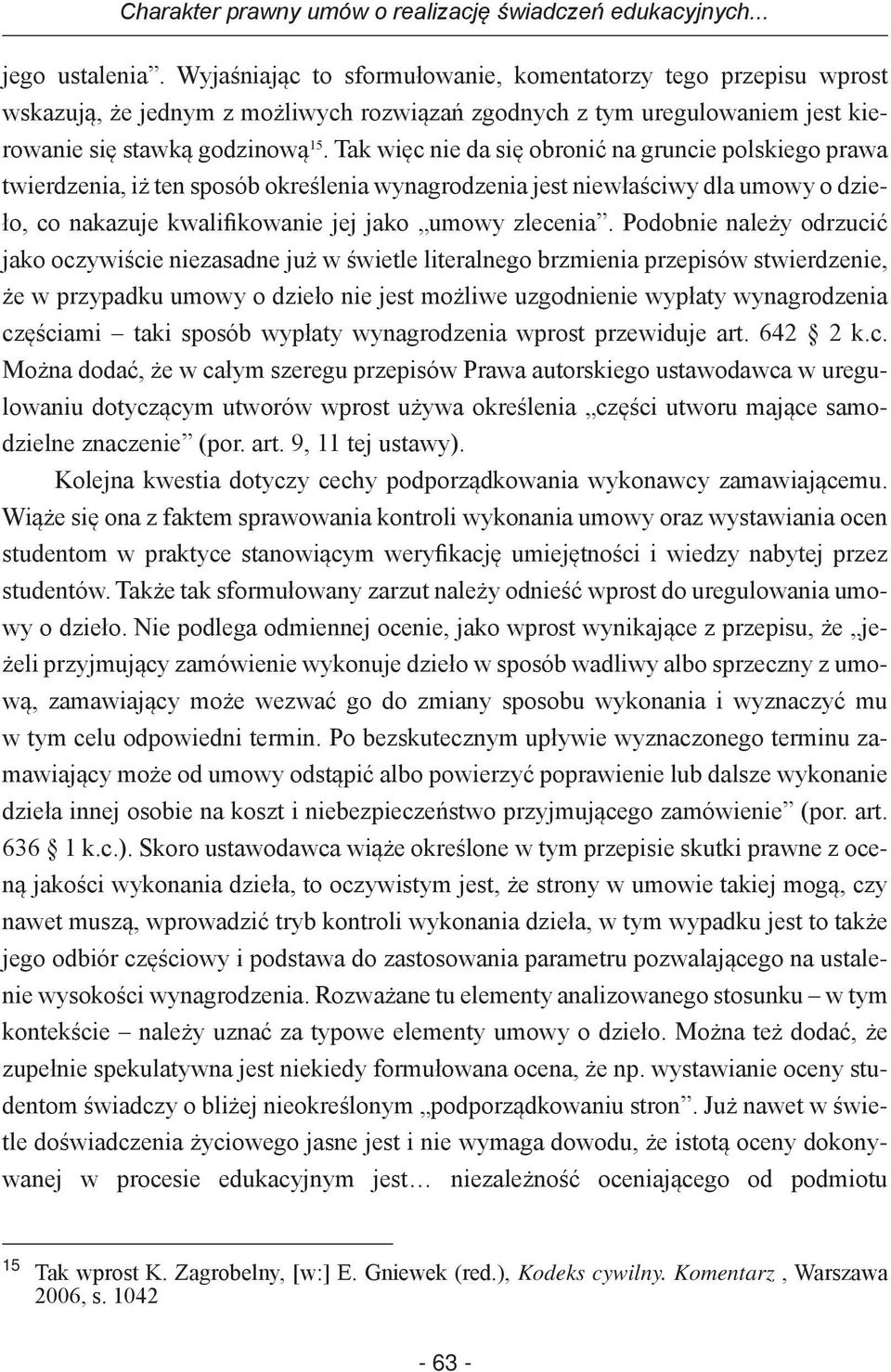 Tak więc nie da się obronić na gruncie polskiego prawa twierdzenia, iż ten sposób określenia wynagrodzenia jest niewłaściwy dla umowy o dzieło, co nakazuje kwalifikowanie jej jako umowy zlecenia.