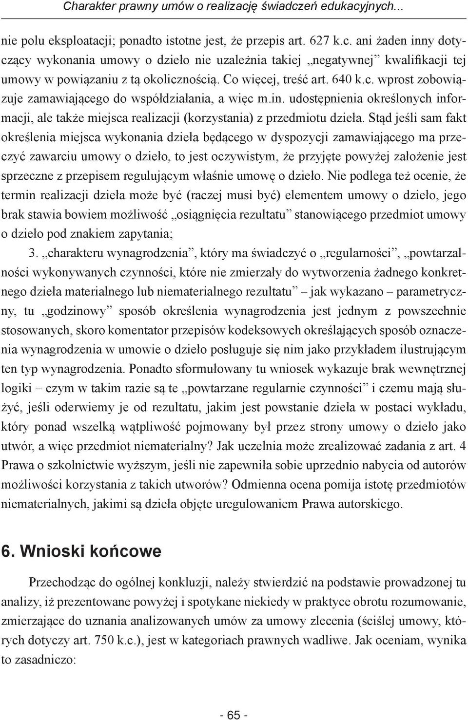 Stąd jeśli sam fakt określenia miejsca wykonania dzieła będącego w dyspozycji zamawiającego ma przeczyć zawarciu umowy o dzieło, to jest oczywistym, że przyjęte powyżej założenie jest sprzeczne z