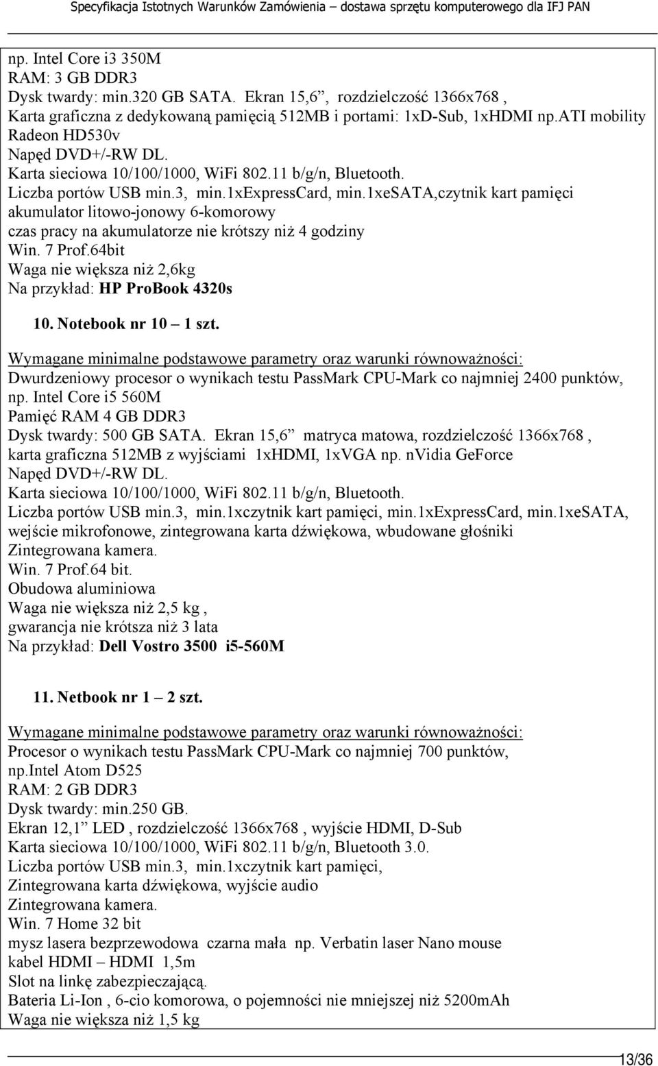 1xesata,czytnik kart pamięci akumulator litowo-jonowy 6-komorowy czas pracy na akumulatorze nie krótszy niż 4 godziny Win. 7 Prof.64bit Waga nie większa niż 2,6kg Na przykład: HP ProBook 4320s 10.