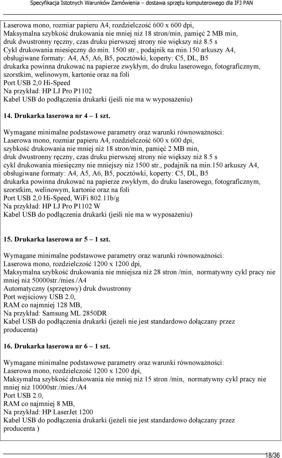 150 arkuszy A4, obsługiwane formaty: A4, A5, A6, B5, pocztówki, koperty: C5, DL, B5 drukarka powinna drukować na papierze zwykłym, do druku laserowego, fotograficznym, szorstkim, welinowym, kartonie