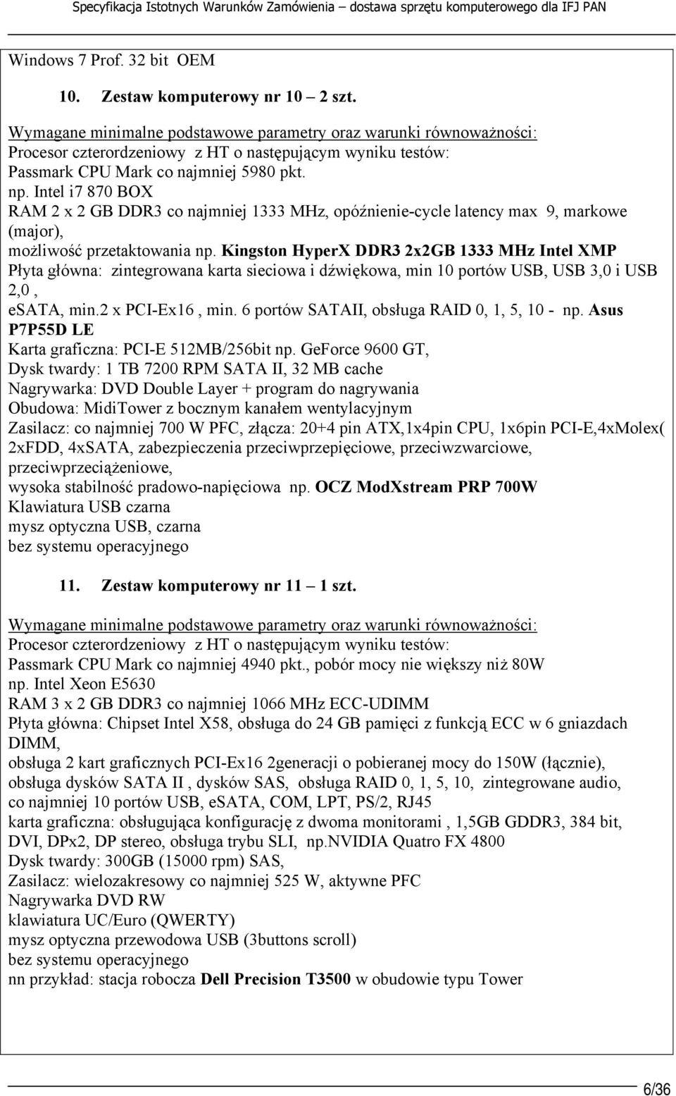 Kingston HyperX DDR3 2x2GB 1333 MHz Intel XMP Płyta główna: zintegrowana karta sieciowa i dźwiękowa, min 10 portów USB, USB 3,0 i USB 2,0, esata, min.2 x PCI-Ex16, min.